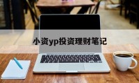 小资yp投资理财笔记(小资族短期理财的建议门槛是?)