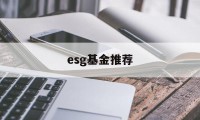 esg基金推荐(esg基金lof)